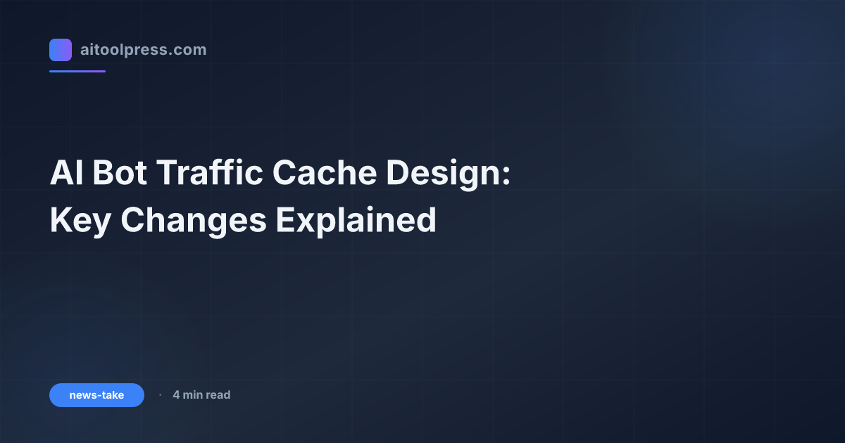 AI Bot Traffic Cache Design: Key Changes Explained