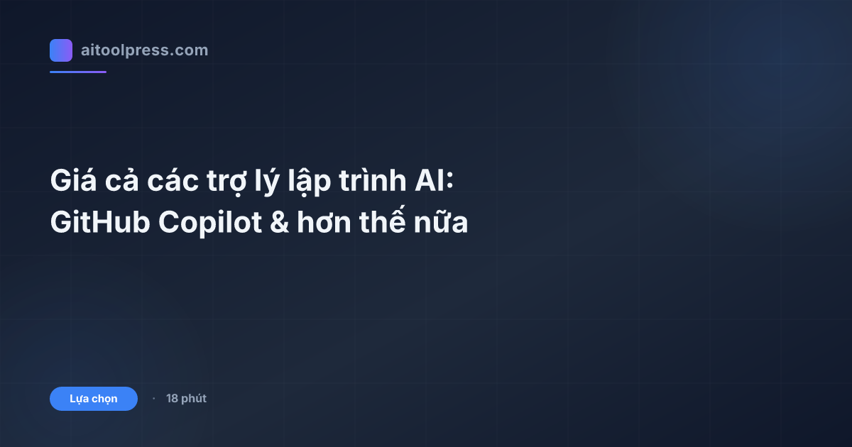 Giá cả các trợ lý lập trình AI: GitHub Copilot & hơn thế nữa