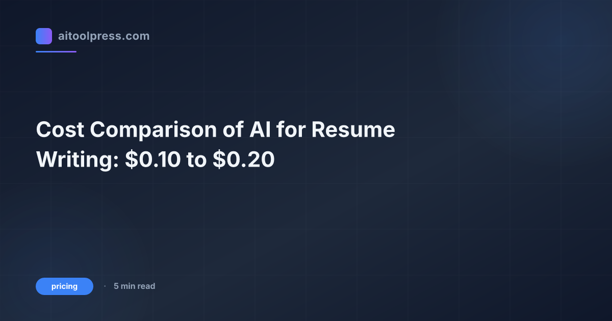 Cost Comparison of AI for Resume Writing: $0.10 to $0.20