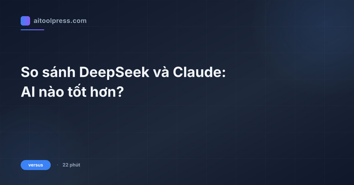 So sánh DeepSeek và Claude: AI nào tốt hơn?