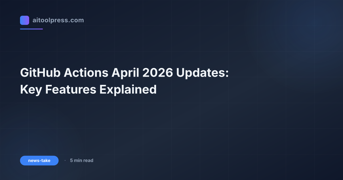 GitHub Actions April 2026 Updates: Key Features Explained