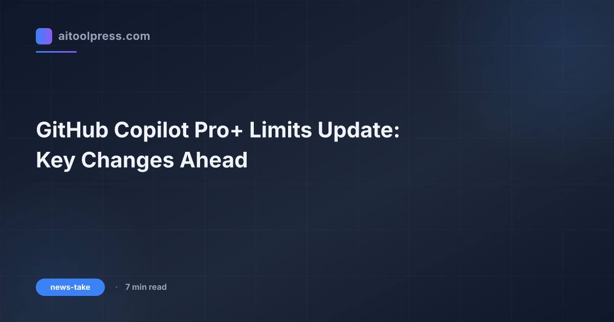 GitHub Copilot Pro+ Limits Update: Key Changes Ahead