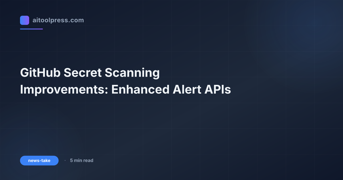 GitHub Secret Scanning Improvements: Enhanced Alert APIs