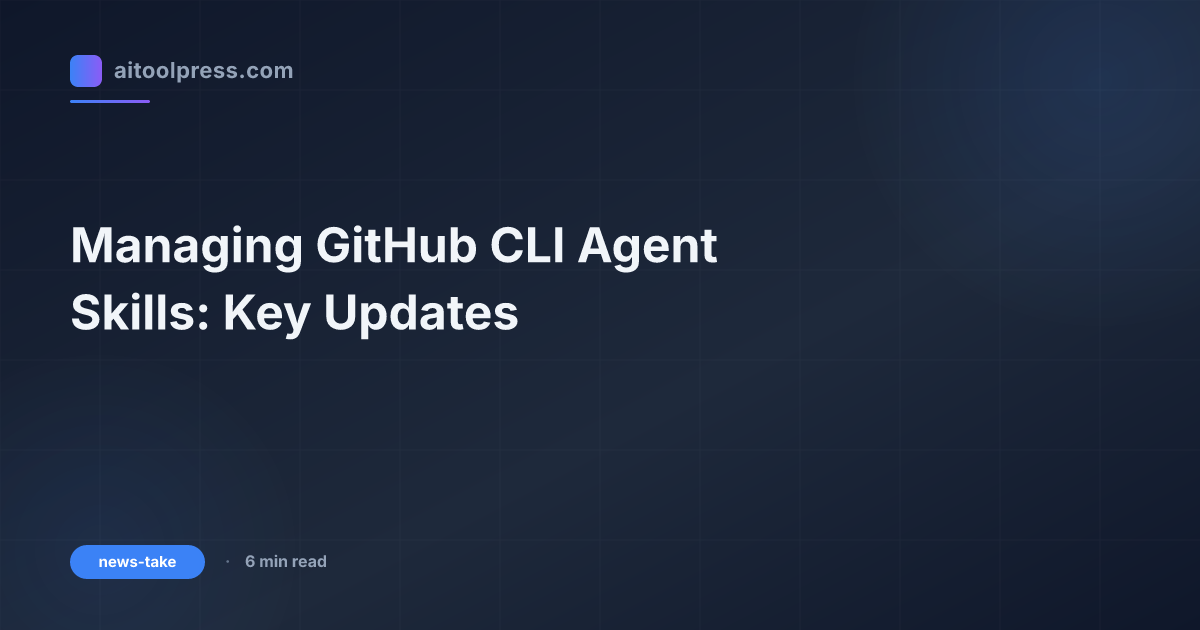 Managing GitHub CLI Agent Skills: Key Updates