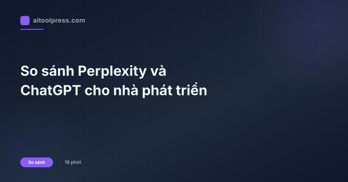 So sánh Perplexity và ChatGPT cho nhà phát triển