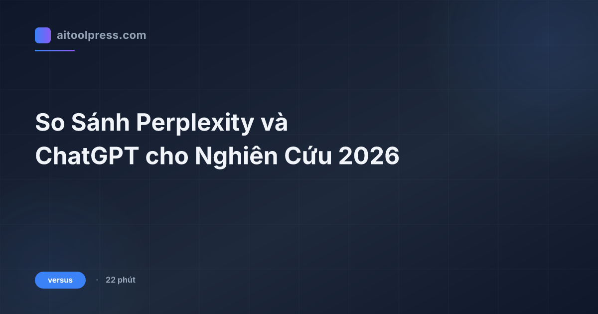 So Sánh Perplexity và ChatGPT cho Nghiên Cứu 2026