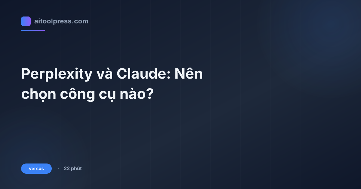 Perplexity và Claude: Nên chọn công cụ nào?
