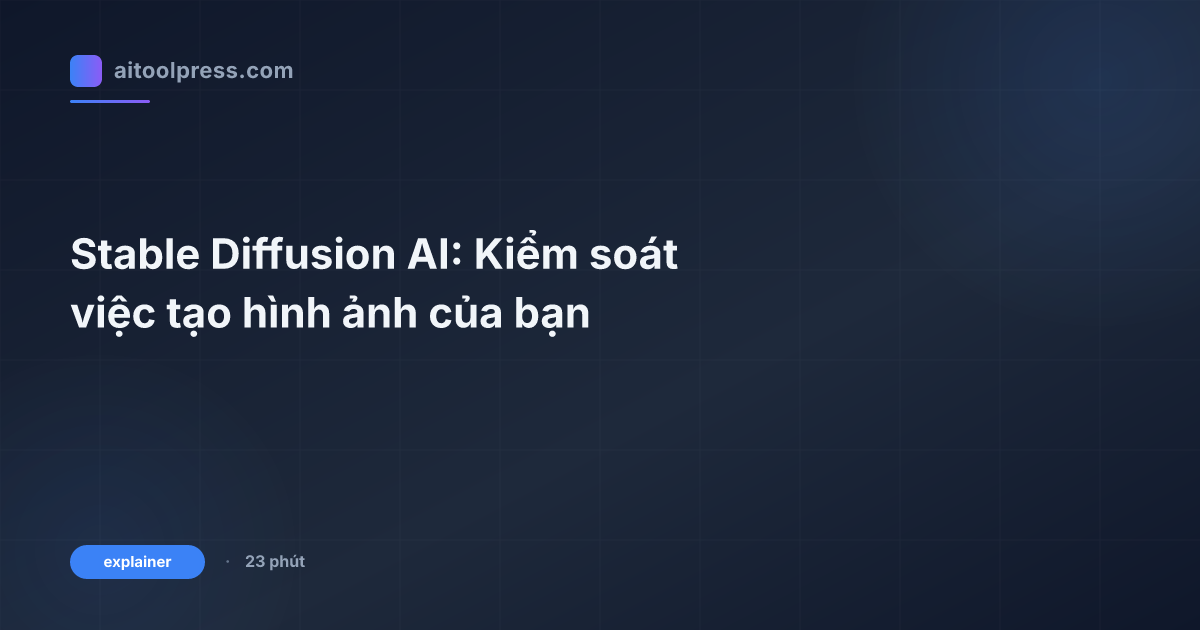 Stable Diffusion AI: Kiểm soát việc tạo hình ảnh của bạn